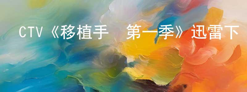 陳寧安發布CTV《移植手術第一季》迅雷下載/在線觀看/百度云-都市/情感-美劇天堂